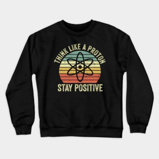 Think Like A Proton Stay Positive Crewneck Sweatshirt
